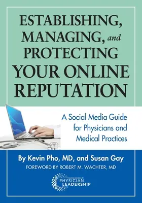 Online hírnevének kialakítása, kezelése és védelme: A Social Media Guide for Physicians and Medical Practices (Útmutató a közösségi médiához orvosok és orvosi rendelők számára) - Establishing, Managing and Protecting Your Online Reputation: A Social Media Guide for Physicians and Medical Practices