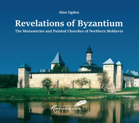 Bizánc felfedezései: Észak-Moldávia kolostorai és festett templomai - Revelations of Byzantium: The Monasteries and Painted Churches of Northern Moldavia