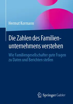 Die Zahlen Des Familienunternehmens Verstehen: Wie Familiengesellschafter Gute Fragen Zu Daten Und Berichten Stellen