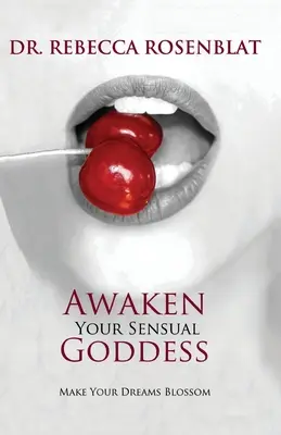 Ébreszd fel érzéki istennődet: Virágozzanak fel álmaid - Awaken Your Sensual Goddess: Make Your Dreams Blossom
