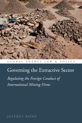 A kitermelő ágazat kormányzása: A nemzetközi bányavállalatok külföldi magatartásának szabályozása - Governing the Extractive Sector: Regulating the Foreign Conduct of International Mining Firms