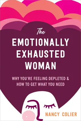 Az érzelmileg kimerült nő: Miért érzed magad kimerültnek és hogyan szerezd meg, amire szükséged van - The Emotionally Exhausted Woman: Why You're Feeling Depleted and How to Get What You Need