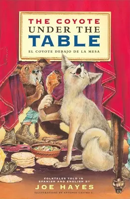 A prérifarkas az asztal alatt / El Coyote Debajo de la Mesa: Népmesék spanyolul és angolul mesélve - The Coyote Under the Table / El Coyote Debajo de la Mesa: Folk Tales Told in Spanish and English