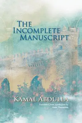 The Incomplete Manuscript: Fordította azerbajdzsánból Anne Thompson - The Incomplete Manuscript: Translated from Azerbaijani by Anne Thompson