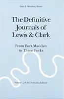 The Definitive Journals of Lewis and Clark, 4. kötet: From Fort Mandan to Three Forks (Lewis és Clark naplói): A Mandan erődtől Three Forksig - The Definitive Journals of Lewis and Clark, Vol 4: From Fort Mandan to Three Forks