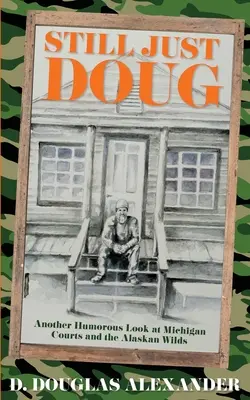 Még mindig csak Doug: Egy újabb humoros pillantás a michigani bíróságokra és az alaszkai vadonra - Still Just Doug: Another Humorous Look at Michigan Courts and the Alaskan Wilds