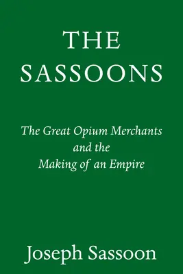 The Sassoons: A nagy világkereskedők és egy birodalom megteremtése - The Sassoons: The Great Global Merchants and the Making of an Empire