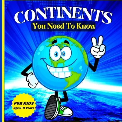 Kontinensek, amelyeket ismerned kell: Színes ismeretterjesztő és szórakoztató könyv 6-8 éves korú gyerekeknek - Continents You Need to Know: Colorful Educational and Entertaining Book for Kids Ages 6-8