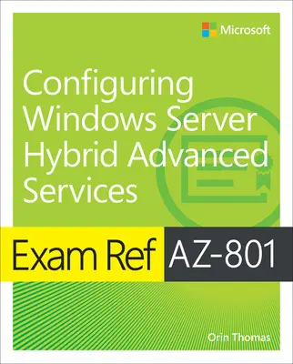 Vizsga Ref Az-801 Windows Server hibrid fejlett szolgáltatások konfigurálása - Exam Ref Az-801 Configuring Windows Server Hybrid Advanced Services