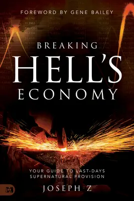 A pokol gazdaságának megtörése: Útmutató az utolsó napok természetfeletti ellátásához - Breaking Hell's Economy: Your Guide to Last-Days Supernatural Provision