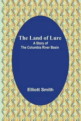 A csalétek földje: A Columbia folyó medencéjének története - The Land of Lure: A Story of the Columbia River Basin