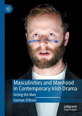 Férfiasság és férfiasság a kortárs ír drámában: A férfi szerepeltetése - Masculinities and Manhood in Contemporary Irish Drama: Acting the Man