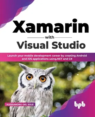 Xamarin a Visual Studio segítségével: Indítsa el mobilfejlesztői karrierjét Android- és iOS-alkalmazások készítésével a .NET és a C# segítségével - Xamarin with Visual Studio: Launch your mobile development career by creating Android and iOS applications using.NET and C#