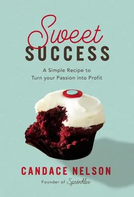 Édes siker: Egy egyszerű recept, hogy a szenvedélyedet profittá változtasd - Sweet Success: A Simple Recipe to Turn Your Passion Into Profit