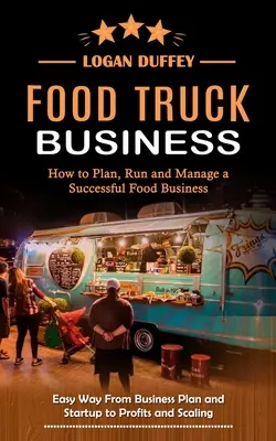 Food Truck Business: Fedezze fel, hogyan tervezzen, futtasson és irányítson egy sikeres élelmiszeripari vállalkozást (Easy Way From Business Plan and Startup to Profits an - Food Truck Business: Discover How to Plan, Run and Manage a Successful Food Business (Easy Way From Business Plan and Startup to Profits an