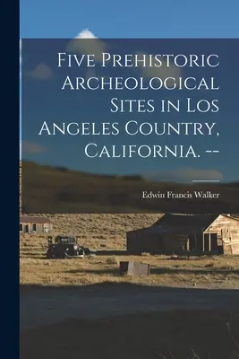 Öt őskori régészeti lelőhely Los Angeles Countryban, Kaliforniában. -- - Five Prehistoric Archeological Sites in Los Angeles Country, California. --