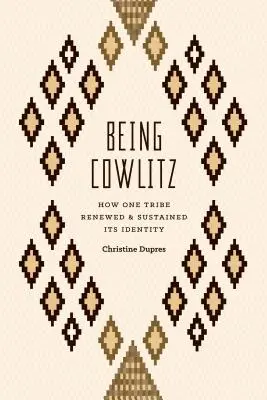 Being Cowlitz: Hogyan újította meg és tartotta fenn identitását egy törzs - Being Cowlitz: How One Tribe Renewed and Sustained Its Identity