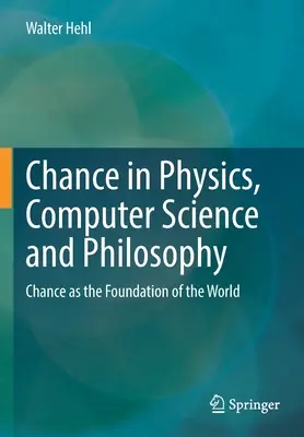 Esély a fizikában, az informatikában és a filozófiában: A véletlen mint a világ alapja - Chance in Physics, Computer Science and Philosophy: Chance as the Foundation of the World