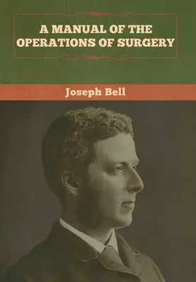 A sebészeti műtétek kézikönyve - A Manual of the Operations of Surgery