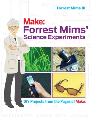 Forrest Mims tudományos kísérletei: DIY Projects from the Pages of Make: - Forrest Mims' Science Experiments: DIY Projects from the Pages of Make: