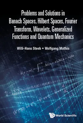 Problémák és megoldások a Banach-tér, Hilbert-tér, Fourier-transzformáció, hullámhálók, általánosított függvények és kvantummechanika témakörében - Problems and Solutions in Banach Spaces, Hilbert Spaces, Fourier Transform, Wavelets, Generalized Functions and Quantum Mechanics