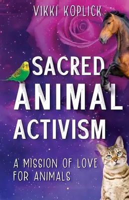 Szakrális állati aktivizmus: Az állatok iránti szeretet missziója - Sacred Animal Activism: A mission of love for animals