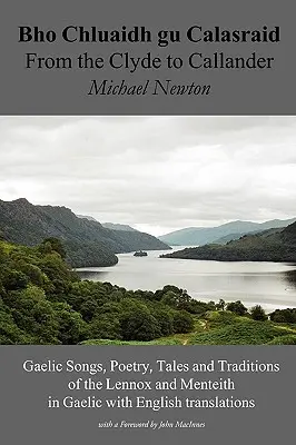 Bho Chluaidh Gu Calasraid - From the Clyde to Callander; Gaelic Songs, Poetry, Tales and Traditions of the Lennox and Menteith in Gaelic with English (A Clyde-tól Callanderig; Lennox és Menteith gael dalai, költészete, meséi és hagyományai gaelül, angolul). - Bho Chluaidh Gu Calasraid - From the Clyde to Callander; Gaelic Songs, Poetry, Tales and Traditions of the Lennox and Menteith in Gaelic with English