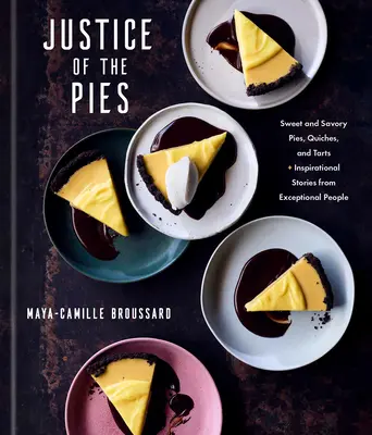 A piték igazsága: Sweet and Savory Pies, Quiches, and Tarts Plus Inspirational Stories from Exceptional People: Süteményes könyv - Justice of the Pies: Sweet and Savory Pies, Quiches, and Tarts Plus Inspirational Stories from Exceptional People: A Baking Book