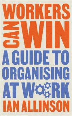 Workers Can Win: A Guide to Organizing at Work - Workers Can Win: A Guide to Organising at Work