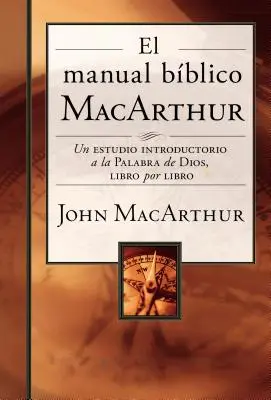 A MacArthur Biblia kézikönyv: Isten Igéjének könyvről könyvre történő bevezető tanulmányozása - El Manual Bblico MacArthur: Un Estudio Introductorio a la Palabra de Dios, Libro Por Libro