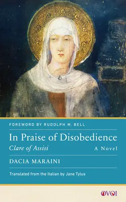 Az engedetlenség dicséretére: Assisi Klára, egy regény - In Praise of Disobedience: Clare of Assisi, a Novel