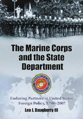 A tengerészgyalogság és a külügyminisztérium: Tartós partnerek az Egyesült Államok külpolitikájában, 1798-2007 - The Marine Corps and the State Department: Enduring Partners in United States Foreign Policy, 1798-2007