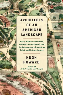 Az amerikai táj építészei: Henry Hobson Richardson, Frederick Law Olmsted és az amerikai köz- és magánterületek újragondolása - Architects of an American Landscape: Henry Hobson Richardson, Frederick Law Olmsted, and the Reimagining of America's Public and Private Spaces