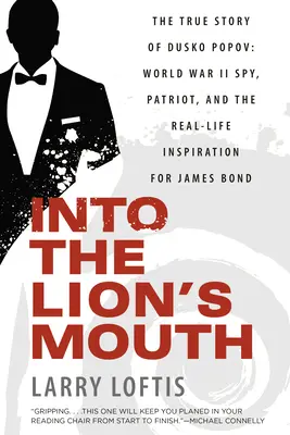 Az oroszlán szájába: Dusko Popov igaz története: A második világháborús kém, hazafi és James Bond valódi ihletője - Into the Lion's Mouth: The True Story of Dusko Popov: World War II Spy, Patriot, and the Real-Life Inspiration for James Bond