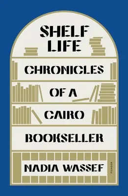 Shelf Life: Egy kairói könyvkereskedő krónikái - Shelf Life: Chronicles of a Cairo Bookseller