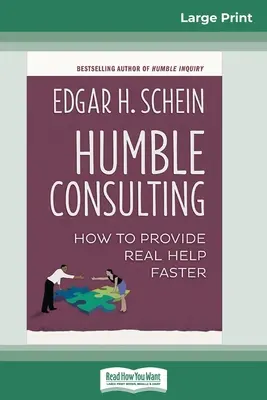 Alázatos tanácsadás: Hogyan nyújtsunk valódi segítséget gyorsabban (16pt Large Print Edition) - Humble Consulting: How to Provide Real Help Faster (16pt Large Print Edition)