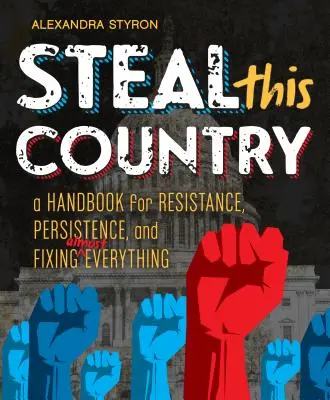 Lopd el ezt az országot: Kézikönyv az ellenálláshoz, a kitartáshoz és szinte minden megoldásához - Steal This Country: A Handbook for Resistance, Persistence, and Fixing Almost Everything