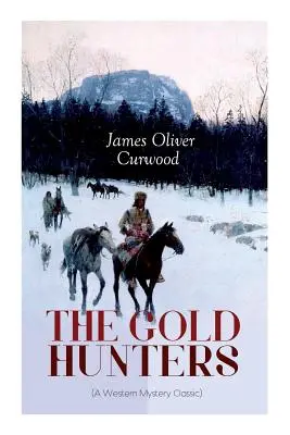 AZ ARANYVADÁSZOK (A Western Mystery Classic): Veszélyes kincsvadászat, élet és kaland a Hudson-öböl vadonjaiban - THE GOLD HUNTERS (A Western Mystery Classic): A Dangerous Treasure Hunt and the Story of Life and Adventure in the Hudson Bay Wilds