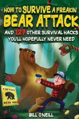 Hogyan élj túl egy rohadt medvetámadást: És 127 egyéb túlélési trükk, amire remélhetőleg soha nem lesz szükséged. - How To Survive A Freakin' Bear Attack: And 127 Other Survival Hacks You'll Hopefully Never Need
