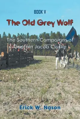 Az öreg szürke farkas: Jacob Clarke százados déli hadjáratai - The Old Grey Wolf: The Southern Campaigns of Captain Jacob Clarke