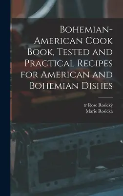 Bohém-amerikai szakácskönyv, kipróbált és gyakorlatias receptek amerikai és bohém ételekhez - Bohemian-American Cook Book, Tested and Practical Recipes for American and Bohemian Dishes