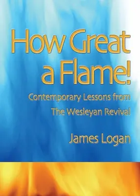 Milyen nagy a láng: A Wesley-ébresztés korabeli tanulságai - How Great A Flame: Contemporary Lessons from the Wesleyan Revival