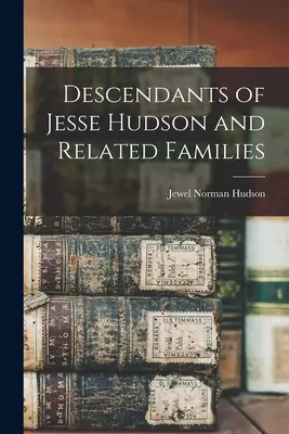 Jesse Hudson leszármazottai és rokon családok - Descendants of Jesse Hudson and Related Families