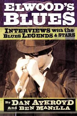 Elwood's Blues: Interjúk a blues legendákkal és sztárokkal - Elwood's Blues: Interviews with the Blues Legends & Stars