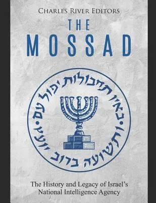 A Moszad: Izrael nemzeti hírszerző ügynökségének története és öröksége - The Mossad: The History and Legacy of Israel's National Intelligence Agency