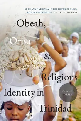 Obeah, Orisa és vallási identitás Trinidadban, II. kötet, Orisa: Africana nemzetek és a fekete szent képzelet ereje, 2. kötet - Obeah, Orisa, and Religious Identity in Trinidad, Volume II, Orisa: Africana Nations and the Power of Black Sacred Imagination, Volume 2