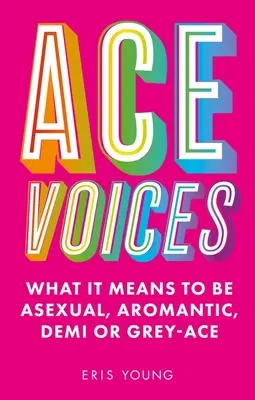 Ace Voices: Co to znamená být asexuální, aromantický, demi nebo šedý as - Ace Voices: What It Means to Be Asexual, Aromantic, Demi or Grey-Ace