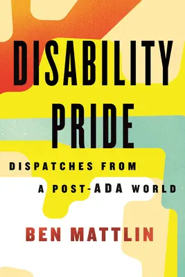 Disability Pride: Adatok az ADA utáni világból - Disability Pride: Dispatches from a Post-ADA World