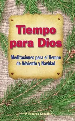 Tiempo Para Dios Adviento: Meditaciones Para El Tiempo Adviento Y Navidad