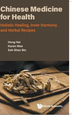 Kínai orvoslás az egészségért: Holisztikus gyógyítás, belső harmónia és gyógynövényreceptek - Chinese Medicine for Health: Holistic Healing, Inner Harmony and Herbal Recipes